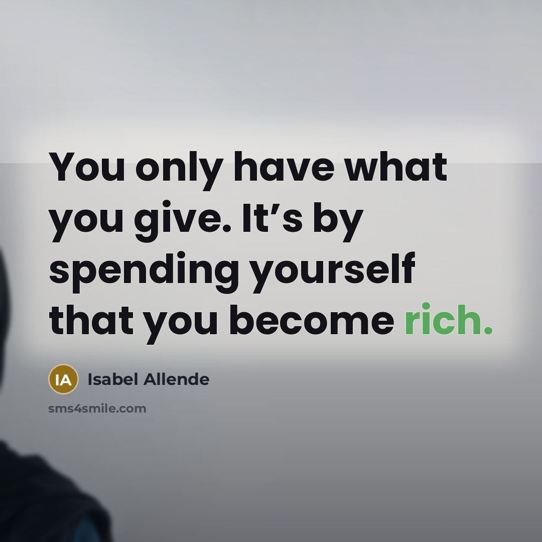“You only have what you give. It’s by spending yourself…” quote by Isabel Allende