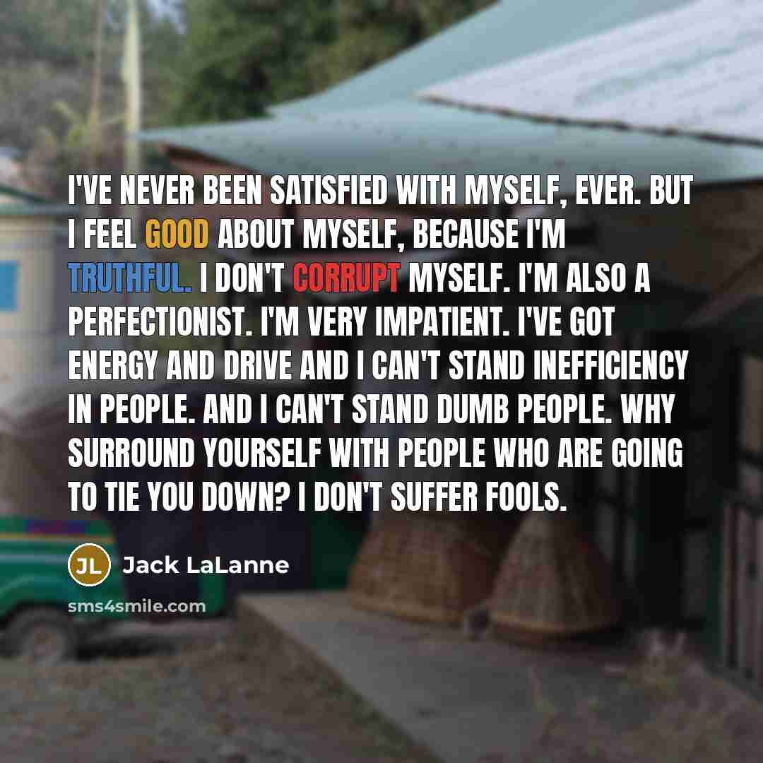 “I've never been satisfied with myself, ever. But I feel…” quote by Jack LaLanne