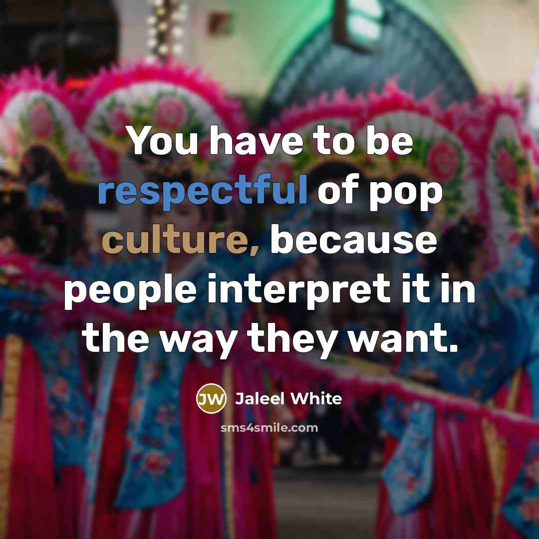 “You have to be respectful of pop culture, because people…” quote by Jaleel White