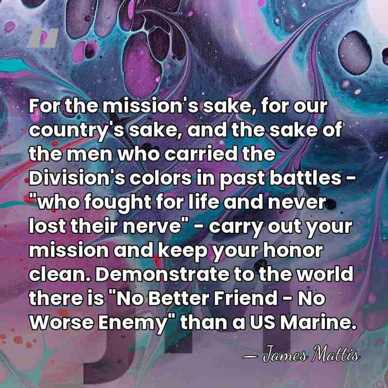 For the mission's sake, for our country's sake, and the sake of&hellip; - James Mattis