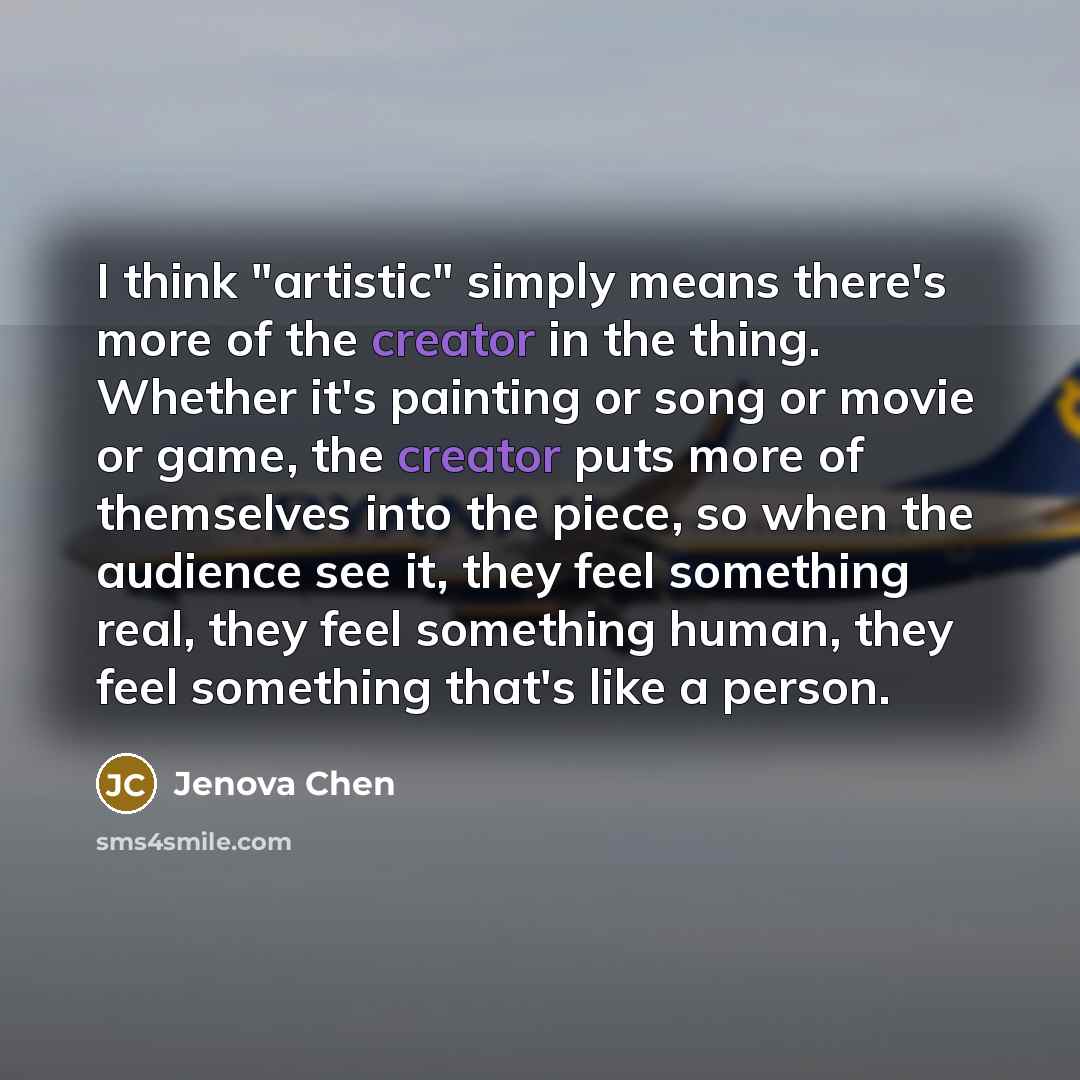 “I think "artistic" simply means there's more of the creator…” quote by Jenova Chen