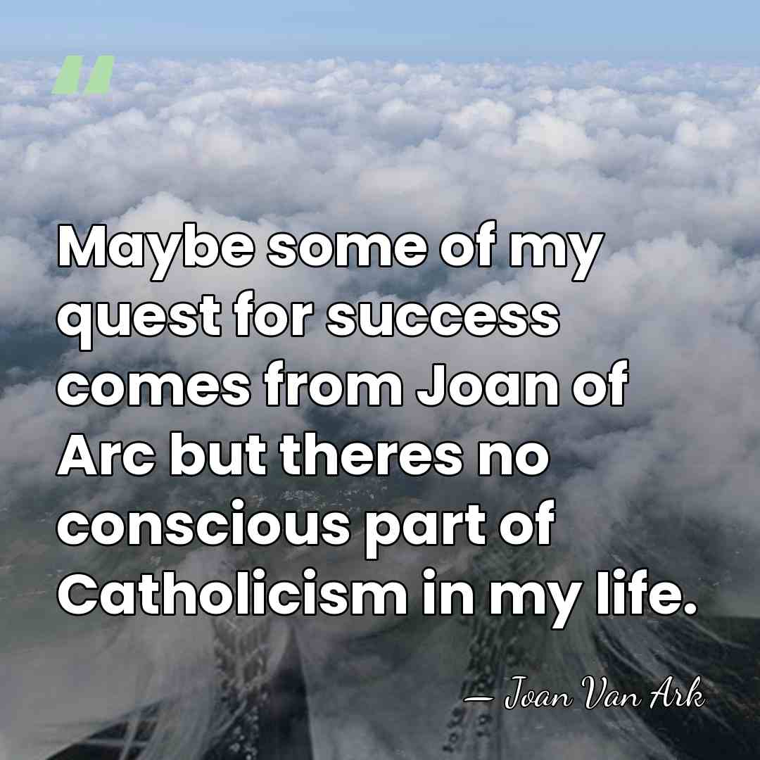 Maybe some of my quest for success comes from Joan of Arc&hellip; - Joan Van Ark