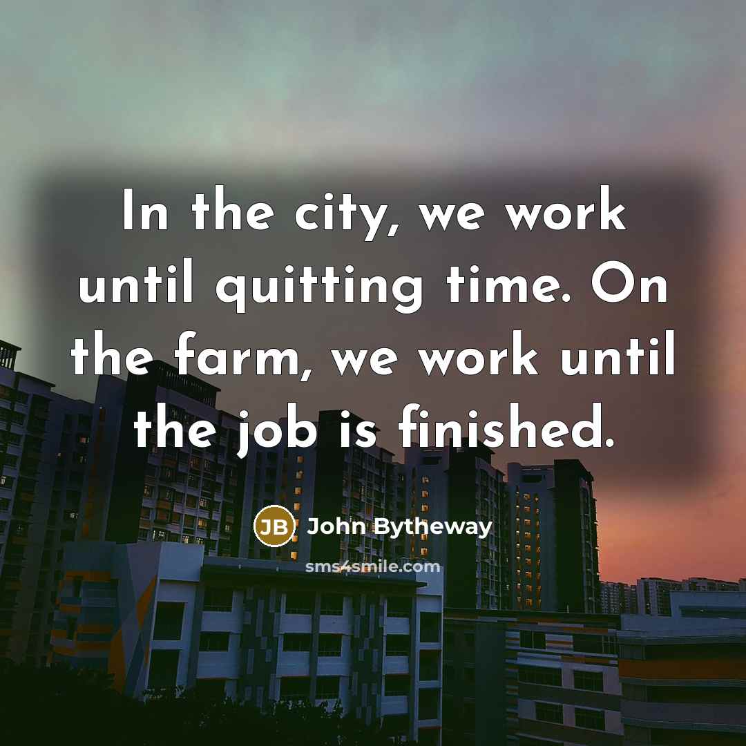 “In the city, we work until quitting time. On the…” quote by John Bytheway