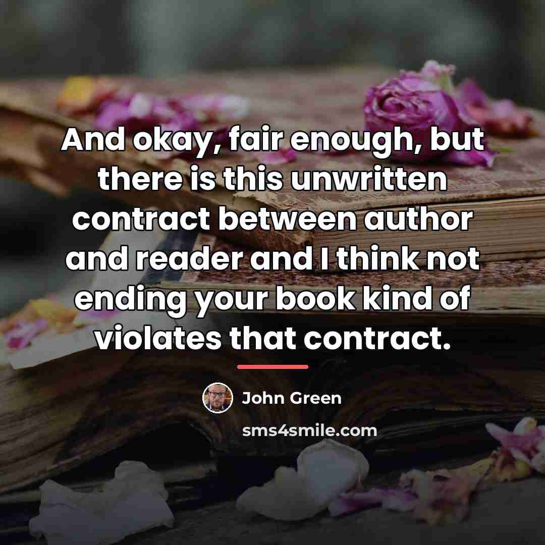 “And okay, fair enough, but there is this unwritten contract…” quote by John Green