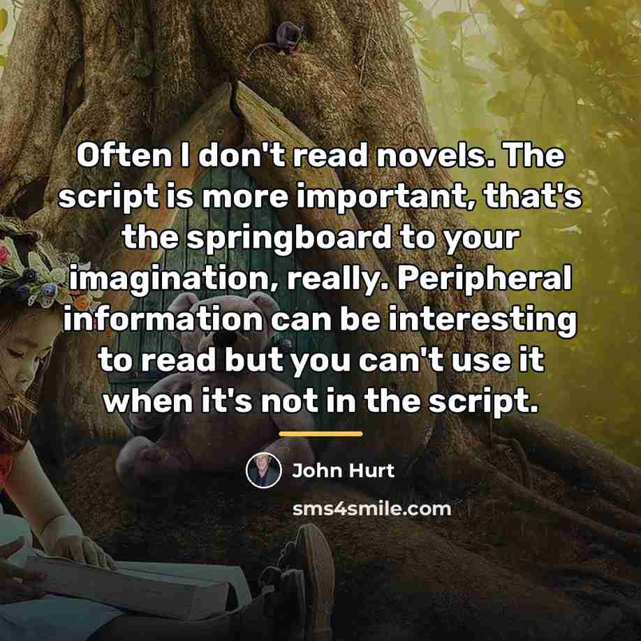 “Often I don't read novels. The script is more important,…” quote by John Hurt
