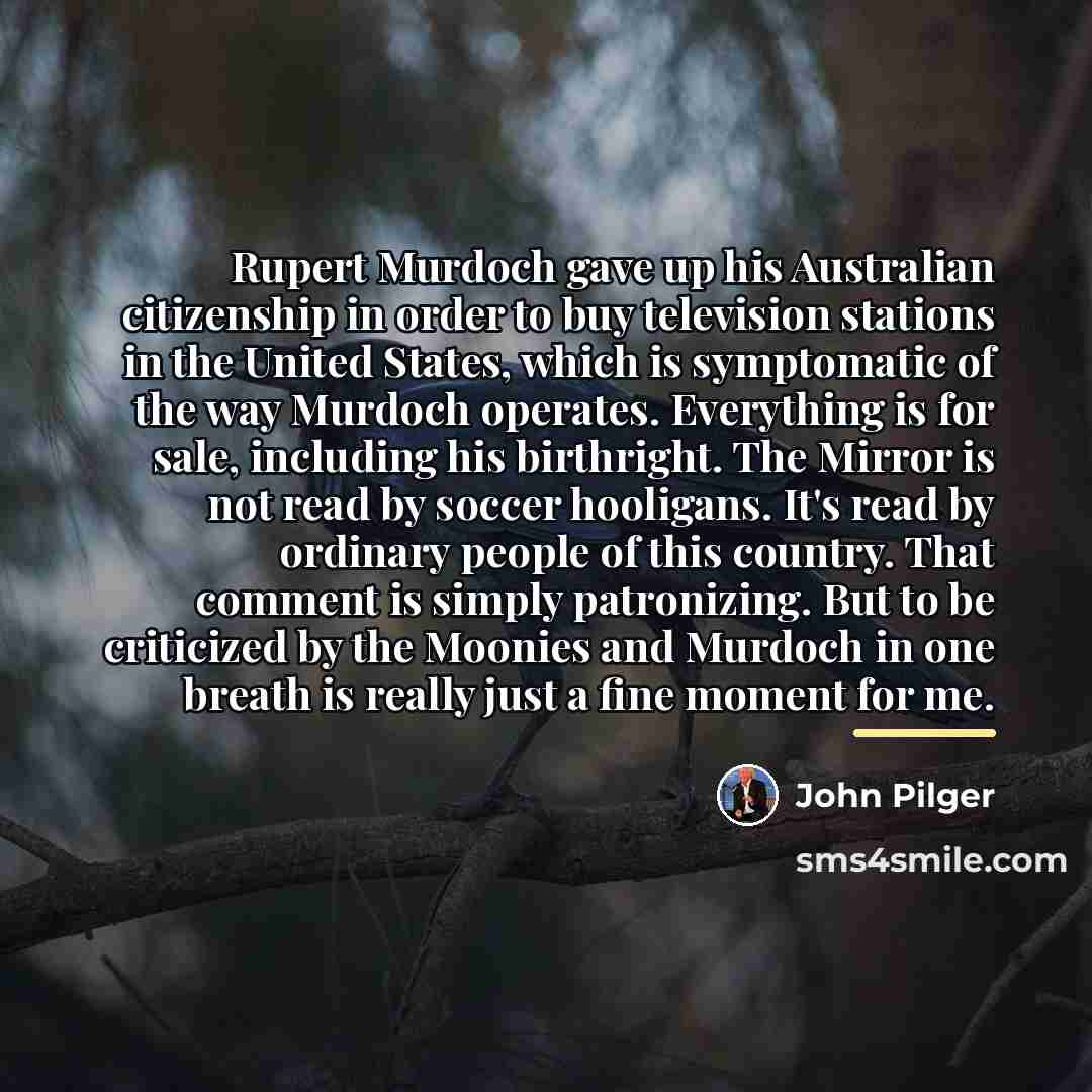 “Rupert Murdoch gave up his Australian citizenship in order to…” quote by John Pilger