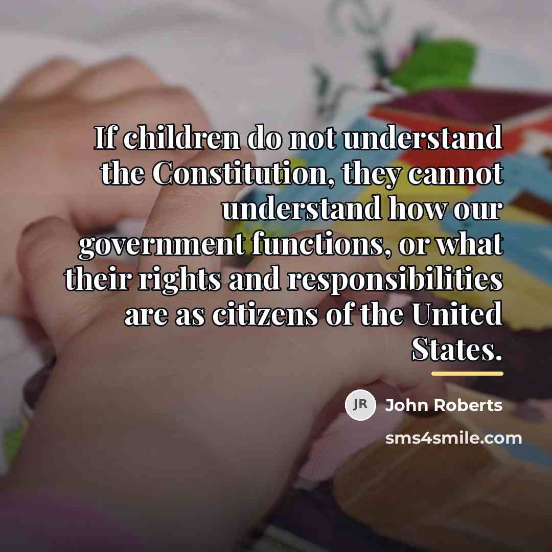 “If children do not understand the Constitution, they cannot understand…” quote by John Roberts