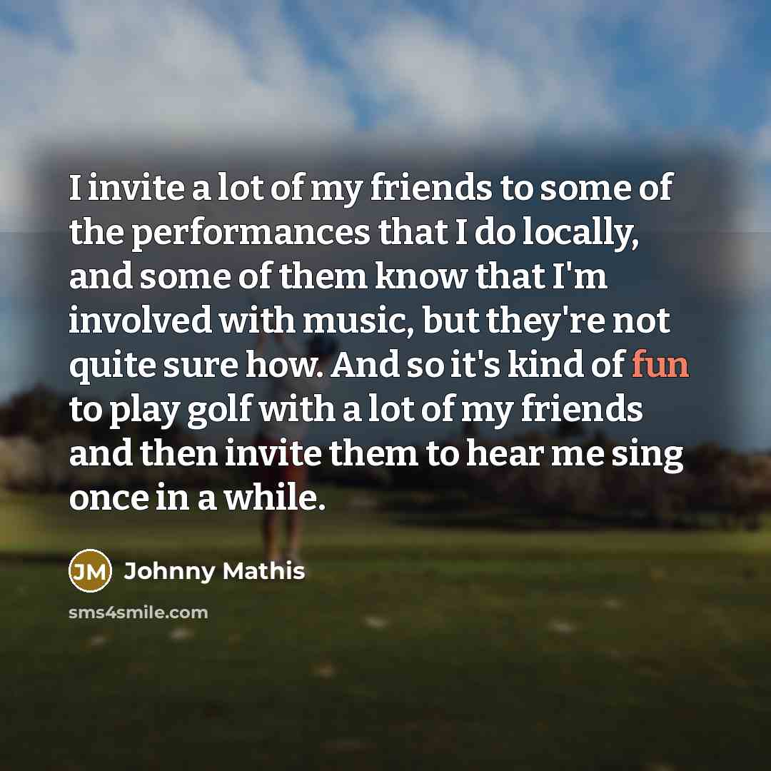 “I invite a lot of my friends to some of…” quote by Johnny Mathis