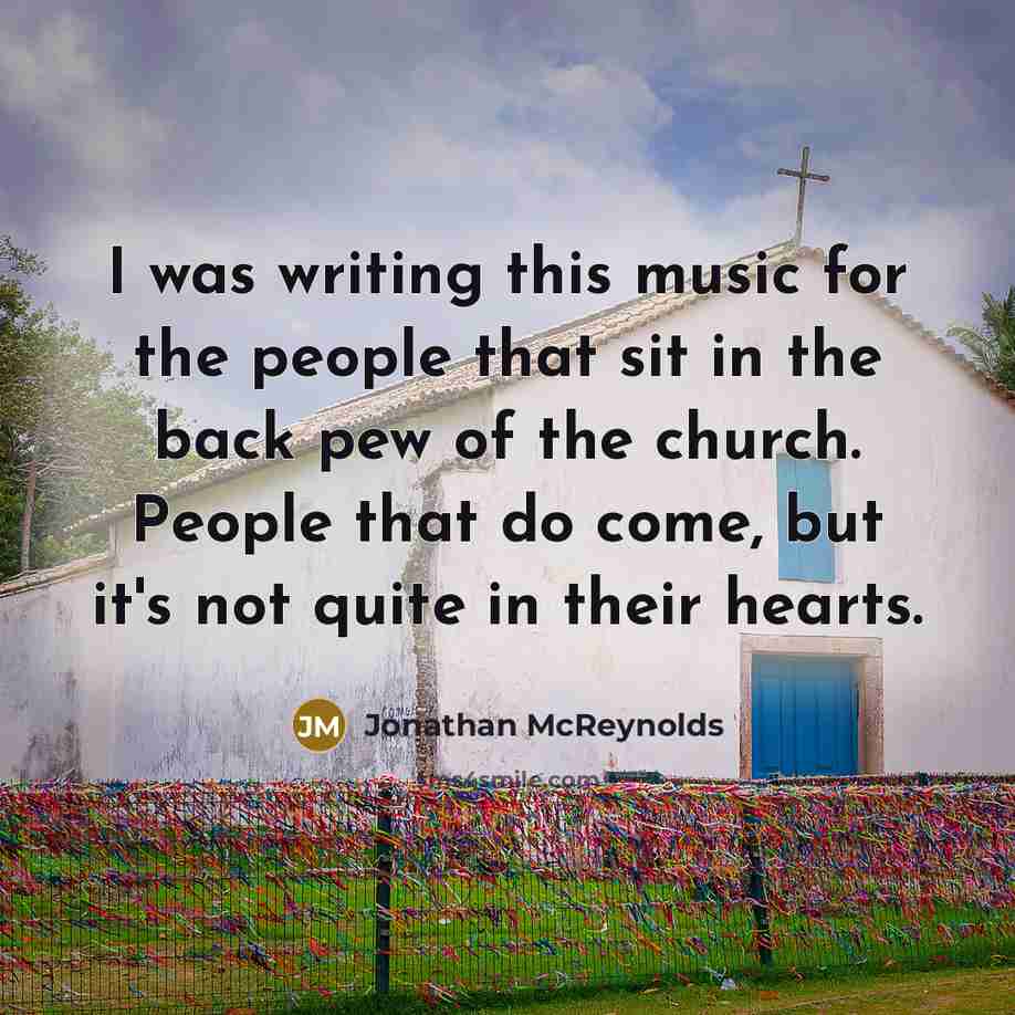 “I was writing this music for the people that sit…” quote by Jonathan McReynolds