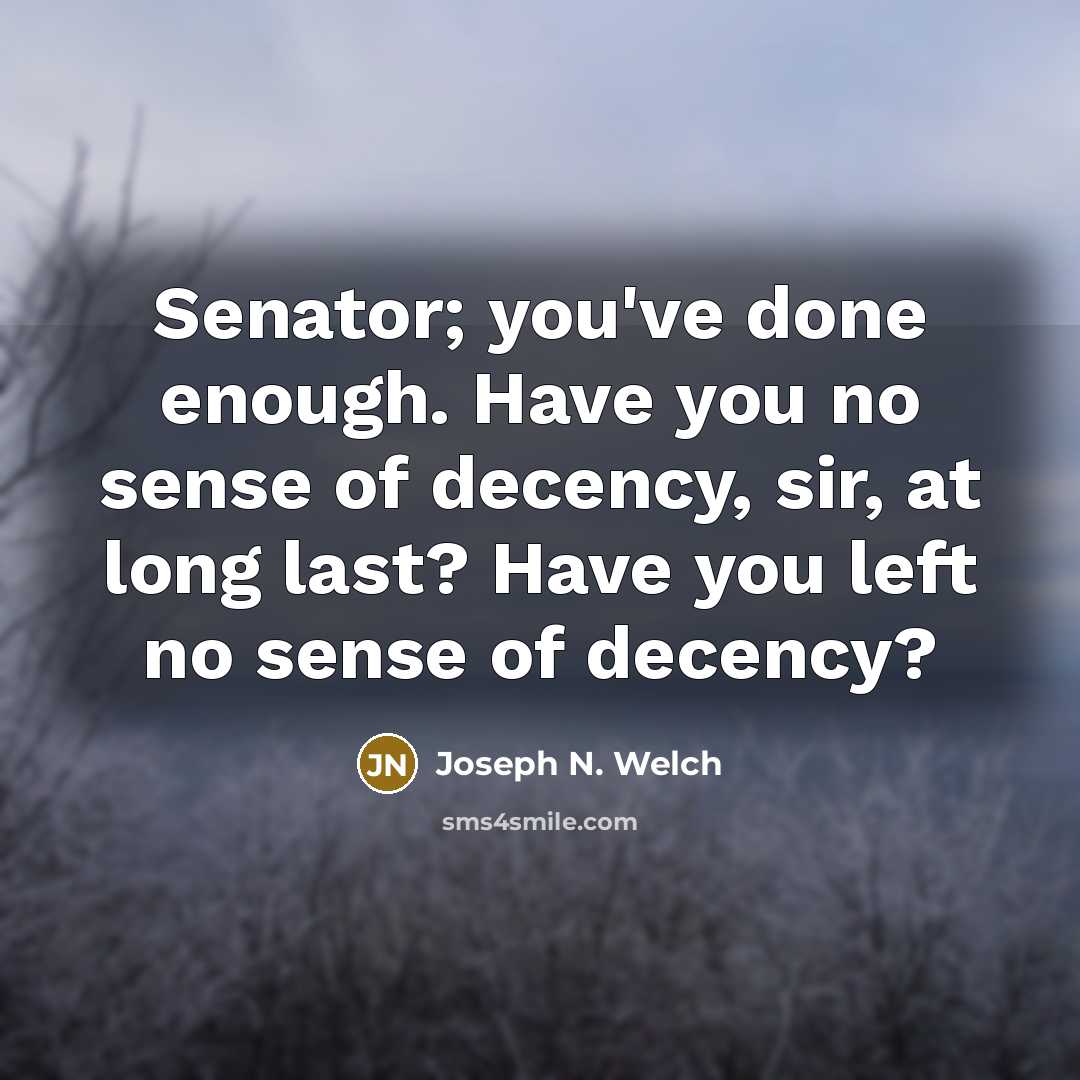 “Senator; you've done enough. Have you no sense of decency,…” quote by Joseph N. Welch