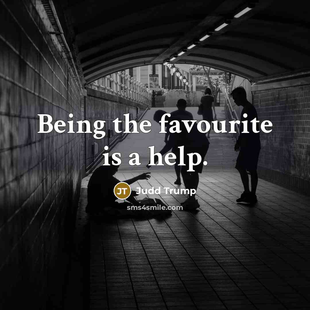 “Being the favourite is a help.…” quote by Judd Trump