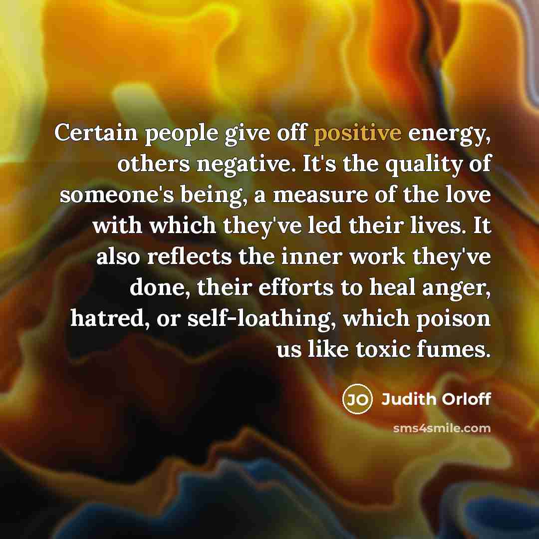“Certain people give off positive energy, others negative. It's the…” quote by Judith Orloff