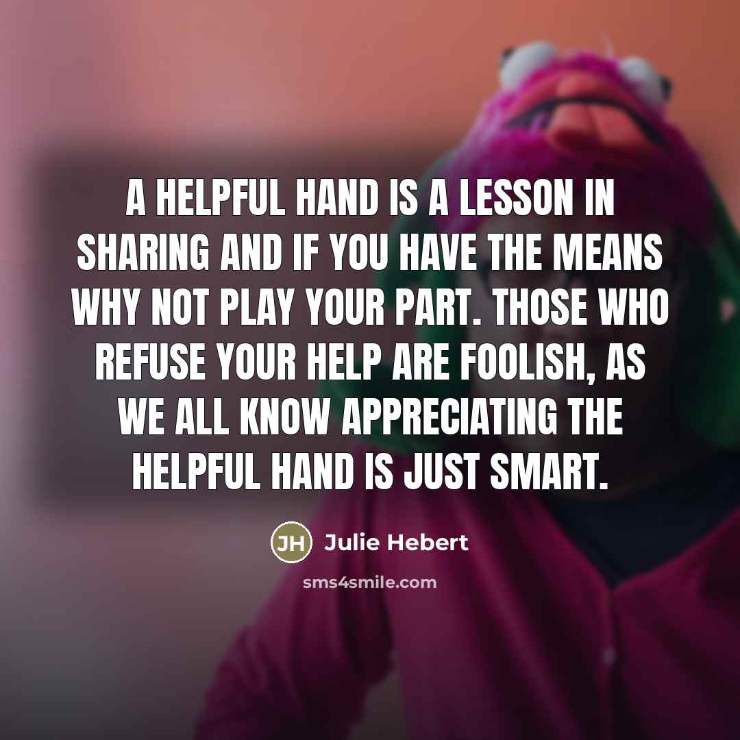 “A helpful hand is a lesson in sharing and if…” quote by Julie Hebert