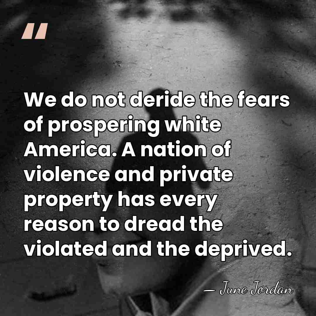 We do not deride the fears of prospering white America. A nation&hellip; - June Jordan