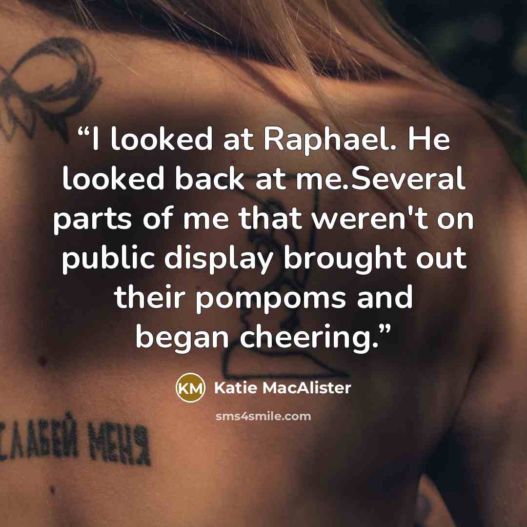 “I looked at Raphael. He looked back at me.Several parts of me that weren't on public display brought out their pompoms and began cheering.” quote by Katie MacAlister