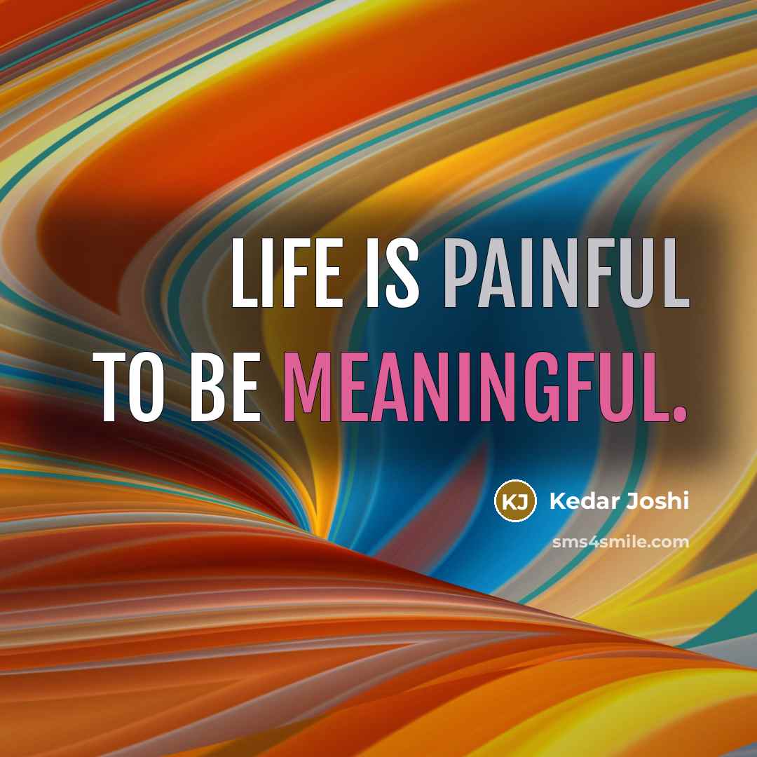 “Life is painful to be meaningful.…” quote by Kedar Joshi
