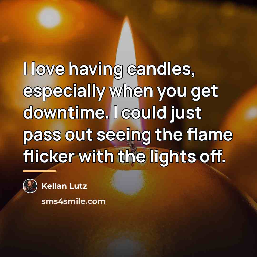 “I love having candles, especially when you get downtime. I…” quote by Kellan Lutz