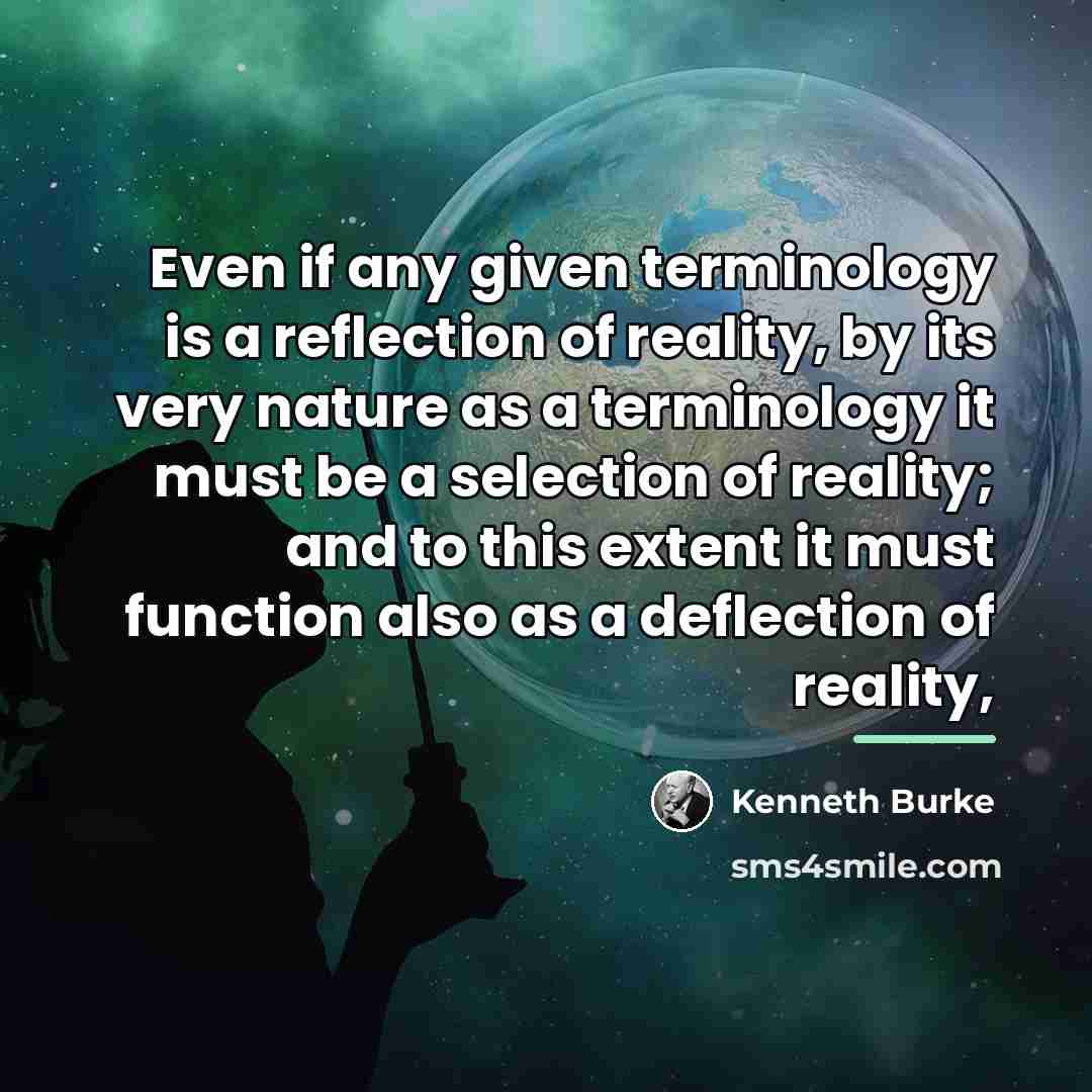 “Even if any given terminology is a reflection of reality,…” quote by Kenneth Burke