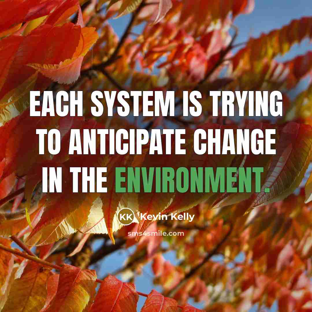 “Each system is trying to anticipate change in the environment.…” quote by Kevin Kelly