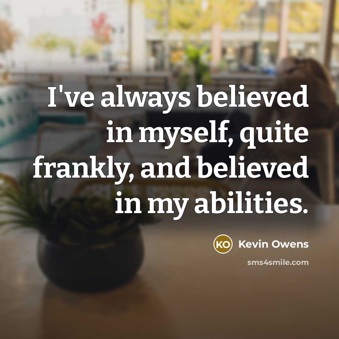 “I've always believed in myself, quite frankly, and believed in…” quote by Kevin Owens