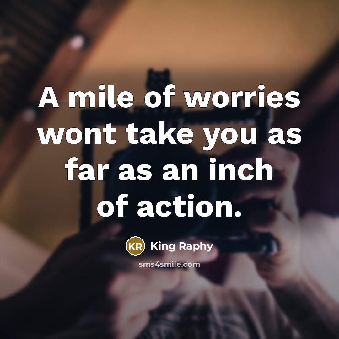 “A mile of worries wont take you as far as…” quote by King Raphy