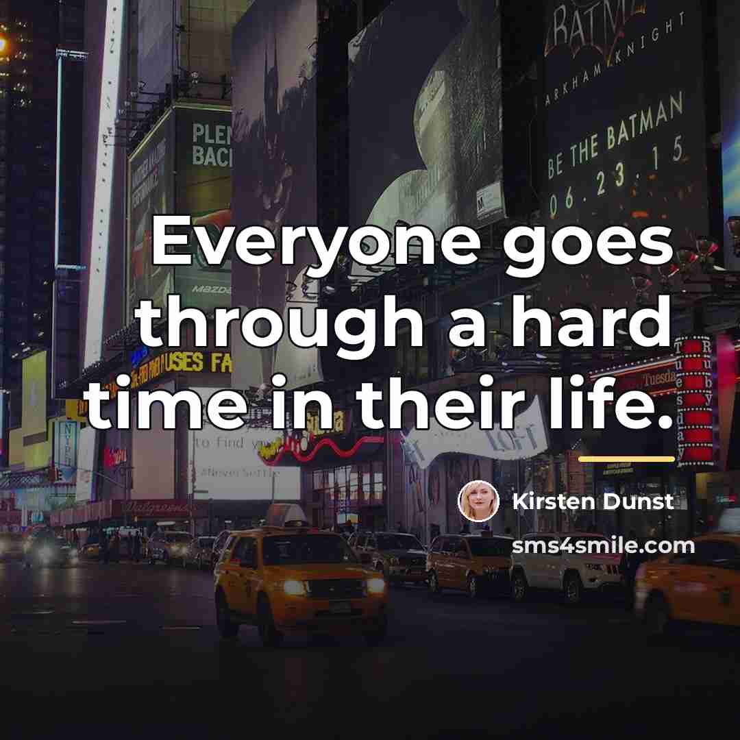 “Everyone goes through a hard time in their life.…” quote by Kirsten Dunst