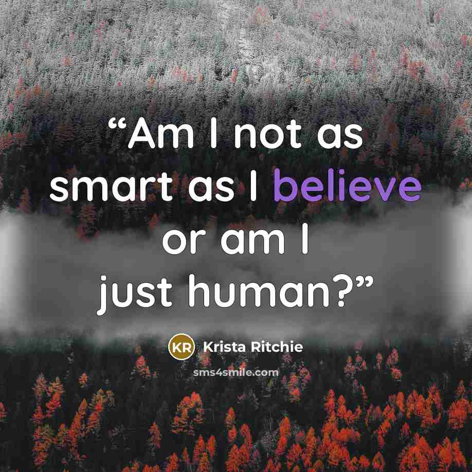 “Am I not as smart as I believe or am I just human?” quote by Krista Ritchie