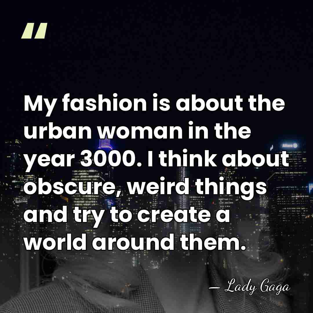 My fashion is about the urban woman in the year 3000. I&hellip; - Lady Gaga