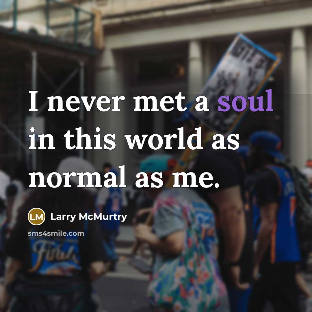 “I never met a soul in this world as normal…” quote by Larry McMurtry