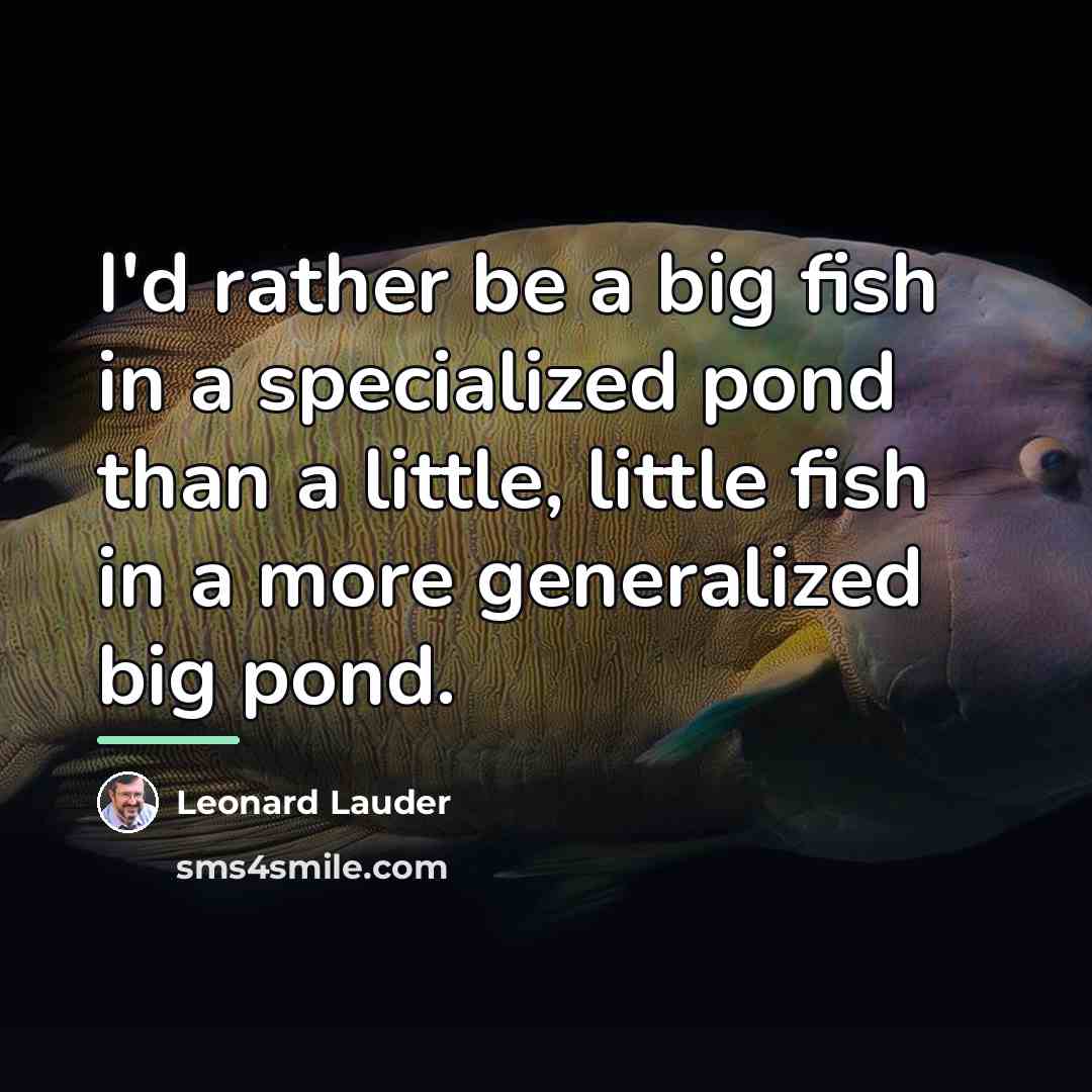 “I'd rather be a big fish in a specialized pond…” quote by Leonard Lauder