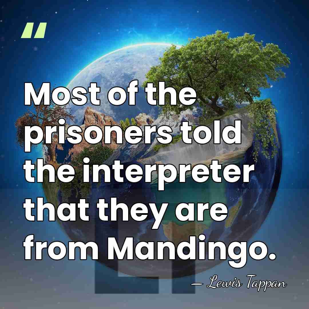 Most of the prisoners told the interpreter that they are from Mandingo. - Lewis Tappan