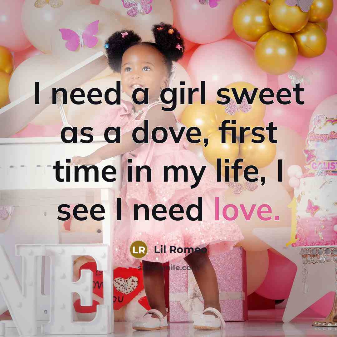 “I need a girl sweet as a dove, first time in my life, I see I need love.” quote by Lil Romeo