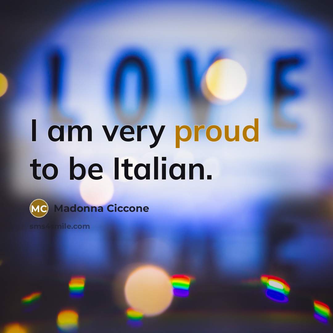 “I am very proud to be Italian.…” quote by Madonna Ciccone