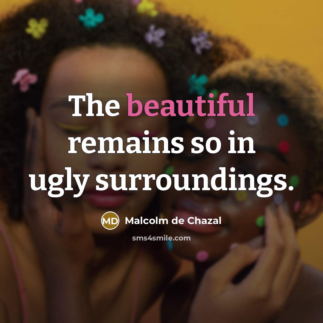 “The beautiful remains so in ugly surroundings.…” quote by Malcolm de Chazal