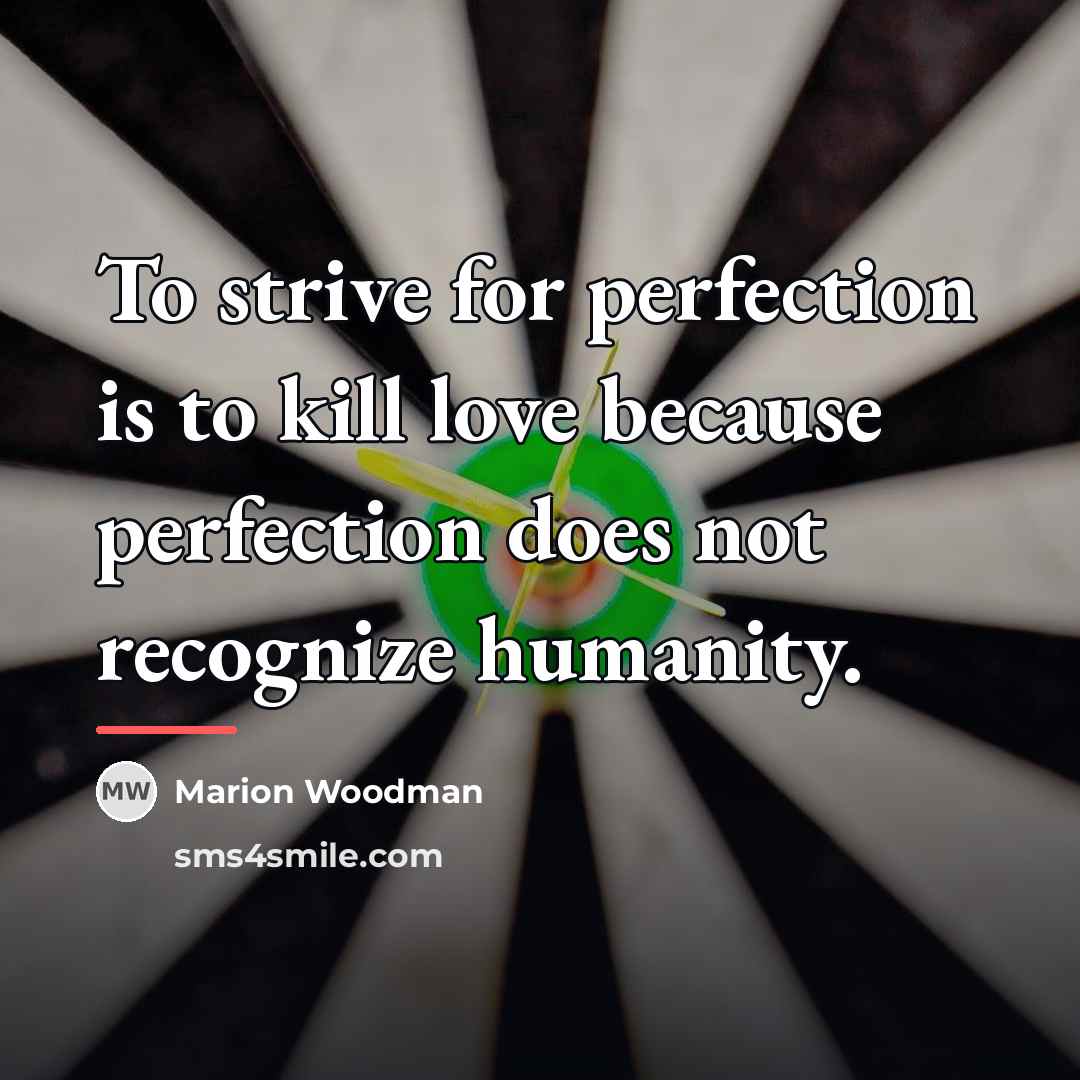 “To strive for perfection is to kill love because perfection…” quote by Marion Woodman