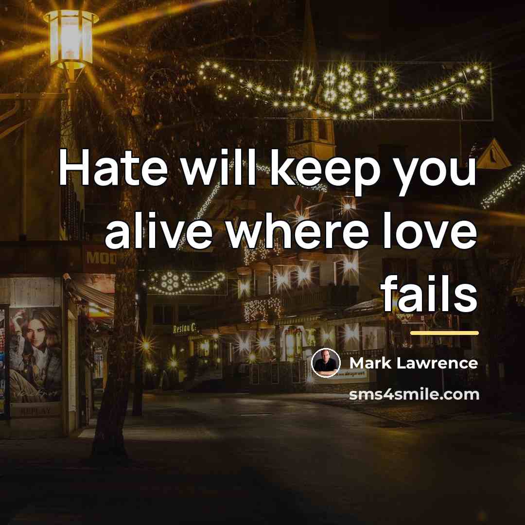 “Hate will keep you alive where love fails…” quote by Mark Lawrence