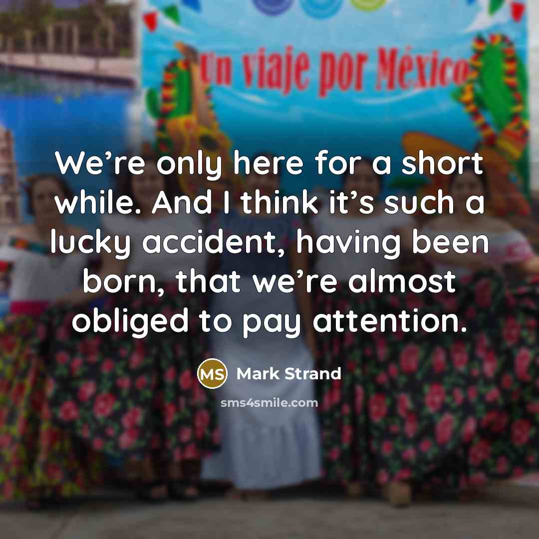 “We’re only here for a short while. And I think…” quote by Mark Strand