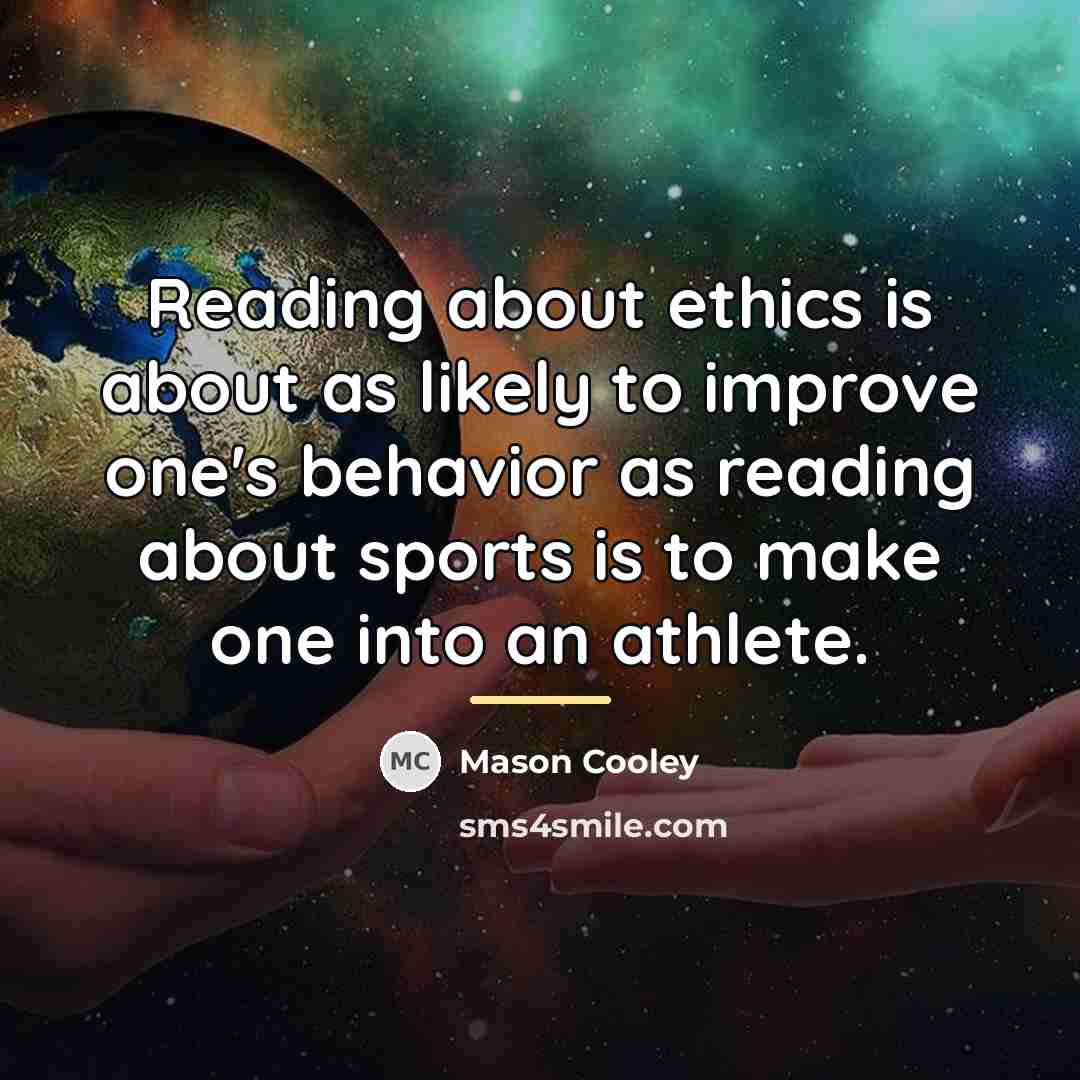 “Reading about ethics is about as likely to improve one's…” quote by Mason Cooley
