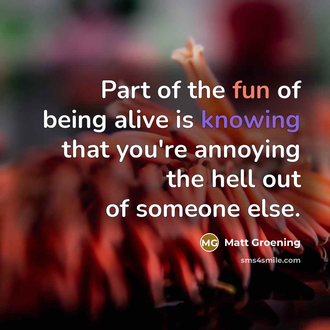 “Part of the fun of being alive is knowing that…” quote by Matt Groening