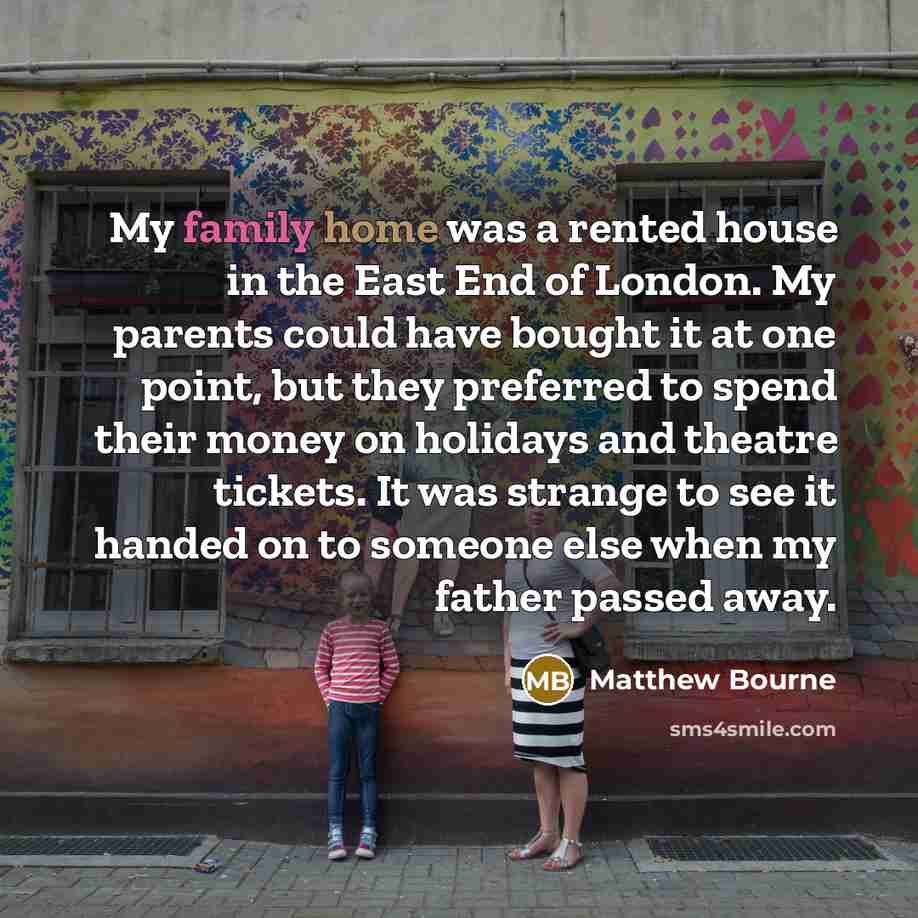 “My family home was a rented house in the East…” quote by Matthew Bourne