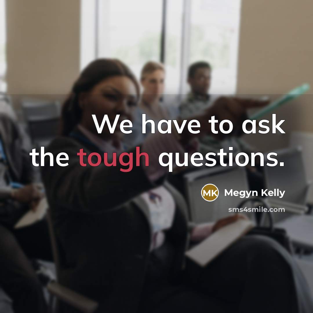 “We have to ask the tough questions.…” quote by Megyn Kelly