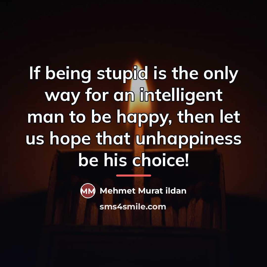 “If being stupid is the only way for an intelligent…” quote by Mehmet Murat Ildan