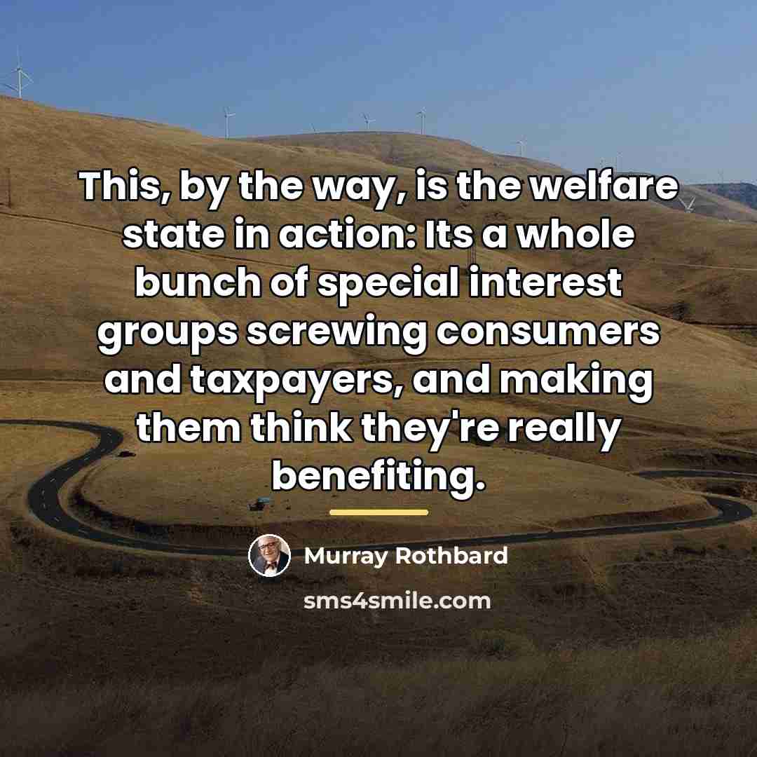 “This, by the way, is the welfare state in action:…” quote by Murray Rothbard