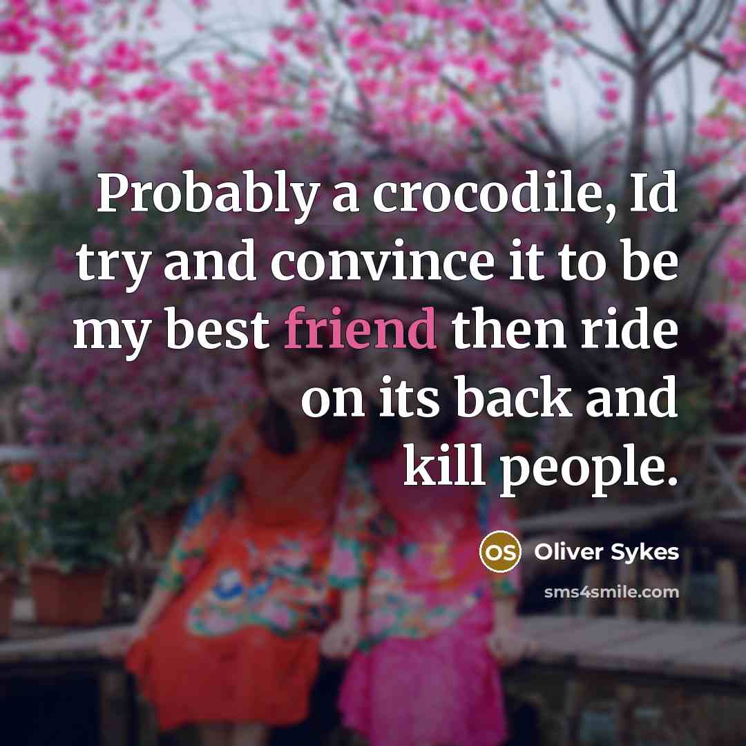 “Probably a crocodile, Id try and convince it to be…” quote by Oliver Sykes