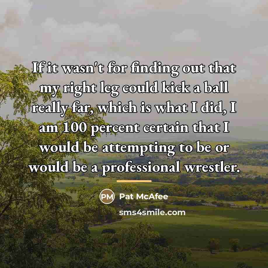 “If it wasn't for finding out that my right leg…” quote by Pat McAfee
