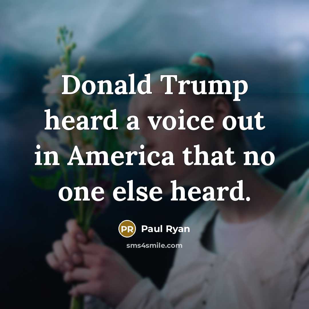 “Donald Trump heard a voice out in America that no…” quote by Paul Ryan
