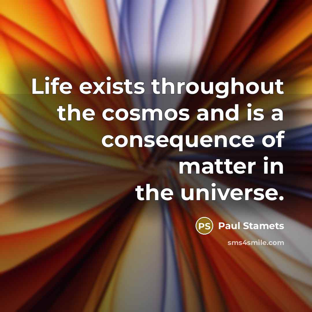 “Life exists throughout the cosmos and is a consequence of…” quote by Paul Stamets