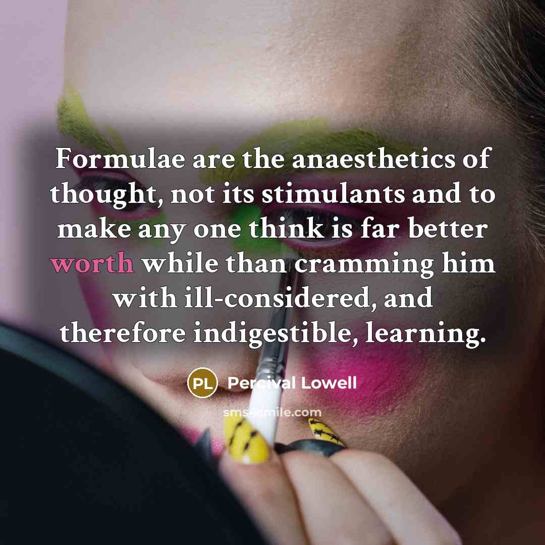 “Formulae are the anaesthetics of thought, not its stimulants and…” quote by Percival Lowell