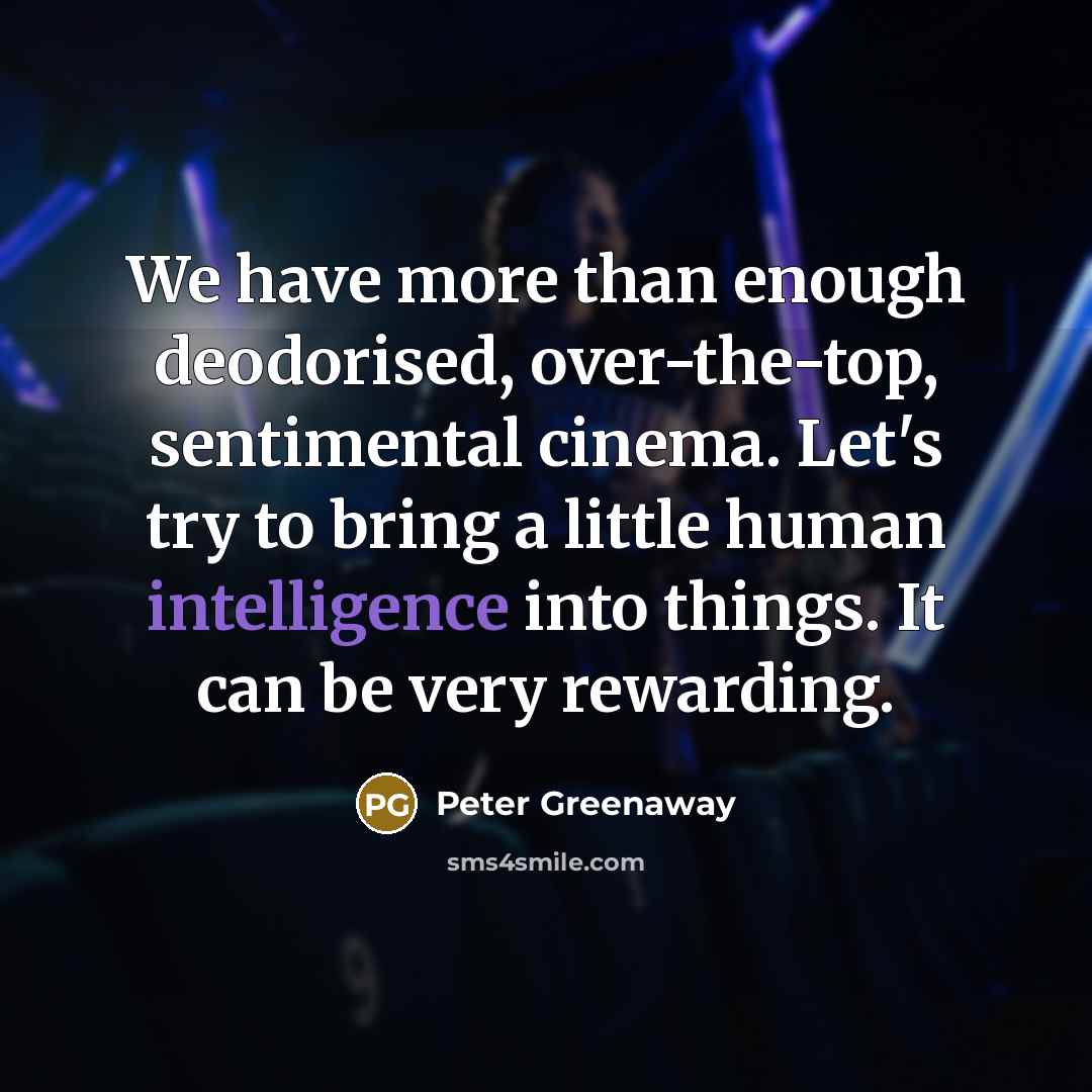 “We have more than enough deodorised, over-the-top, sentimental cinema. Let's…” quote by Peter Greenaway