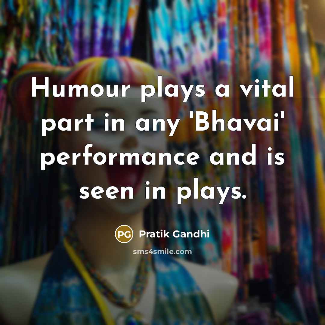 “Humour plays a vital part in any 'Bhavai' performance and is seen in plays.” quote by Pratik Gandhi